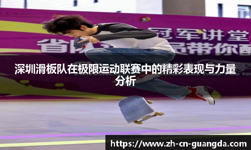 深圳滑板队在极限运动联赛中的精彩表现与力量分析